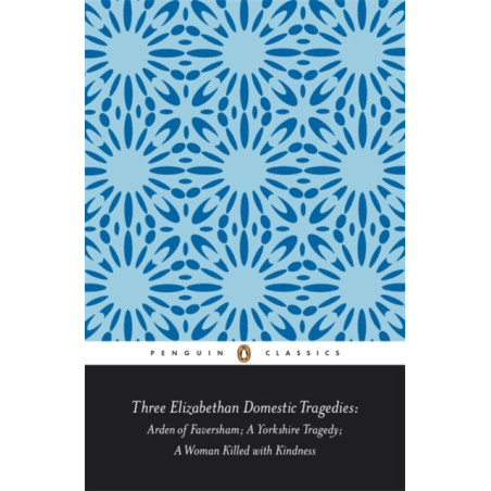 Three Elizabethan Domestic Tragedies : Arden of Faversham; a Yorkshire Tragedy; a Woman Killed with Kindness