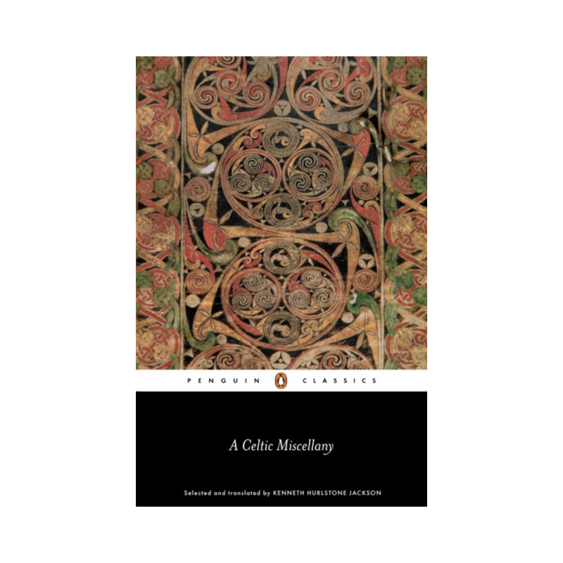 A Celtic Miscellany : Selected and Translated by Kenneth Hurlstone Jackson A Celtic Miscellany : Selected and Translated by Kenneth Hurlstone Jackson