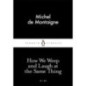 How We Weep and Laugh at the Same Thing How We Weep and Laugh at the Same Thing