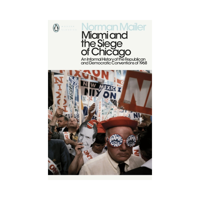 Miami and the Siege of Chicago : An Informal History of the Republican and Democratic Conventions of 1968
