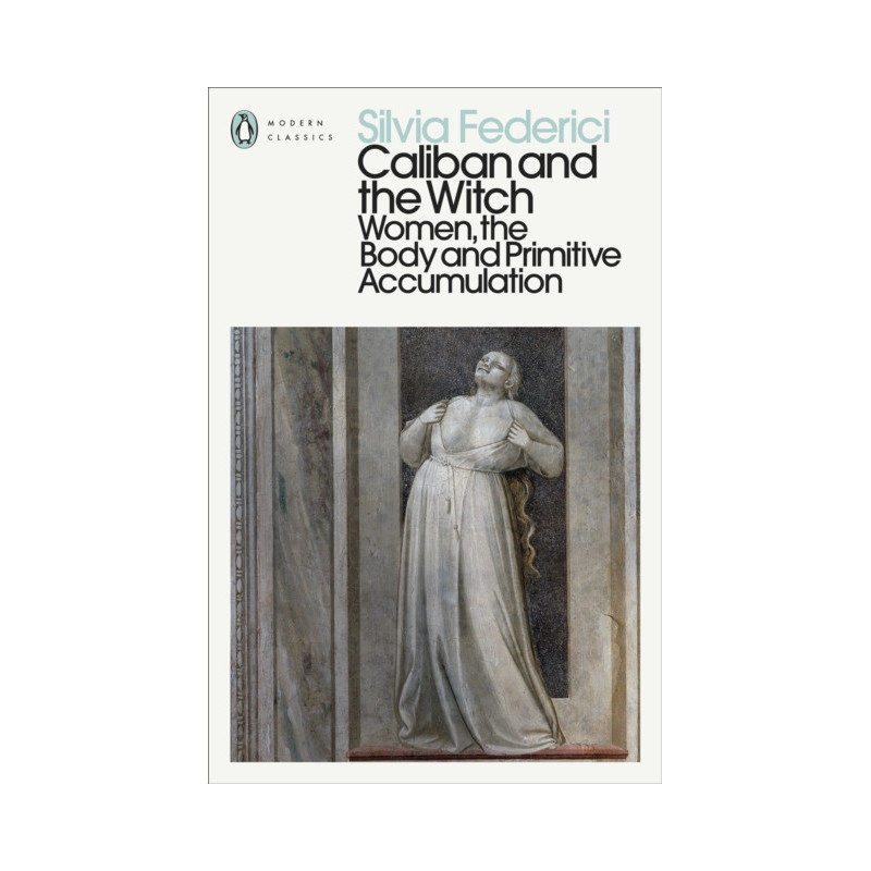 Caliban and the Witch : Women, the Body and Primitive Accumulation