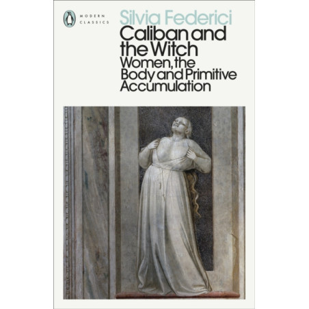Caliban and the Witch : Women, the Body and Primitive Accumulation