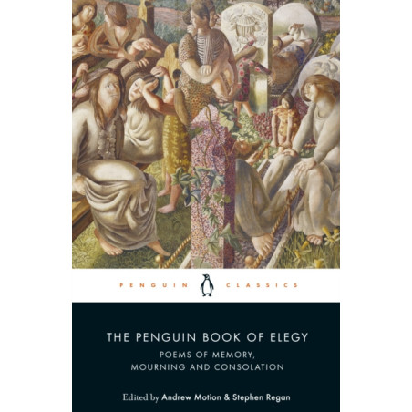 The Penguin Book of Elegy : Poems of Memory, Mourning and Consolation