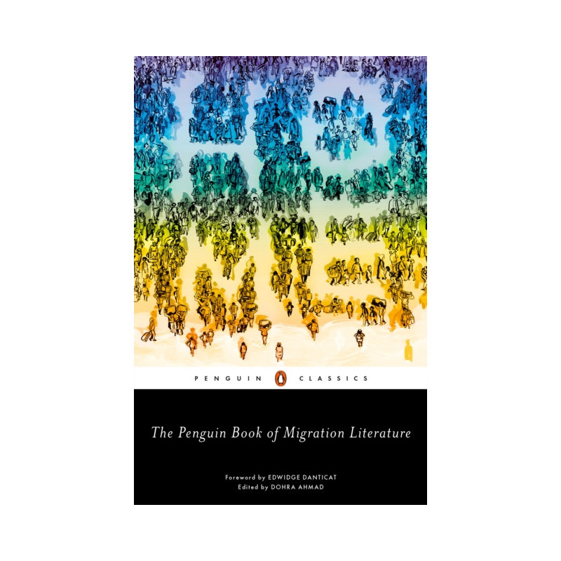 The Penguin Book of Migration Literature : Departures, Arrivals, Generations, Returns