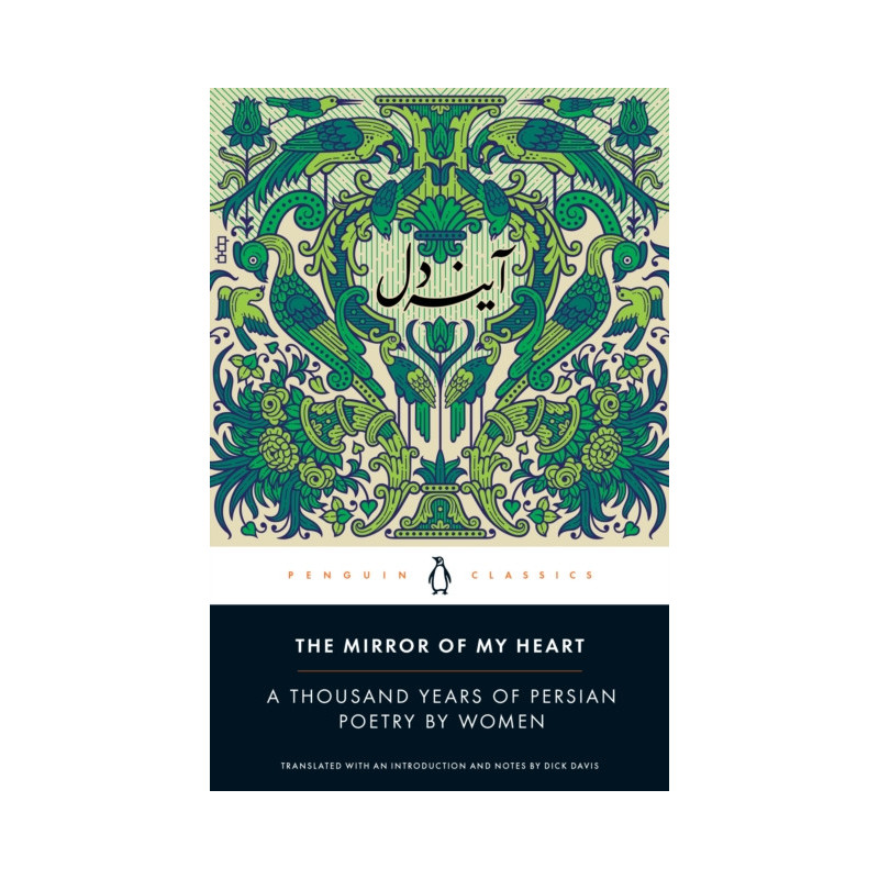 The Mirror of My Heart : A Thousand Years of Persian Poetry by Women