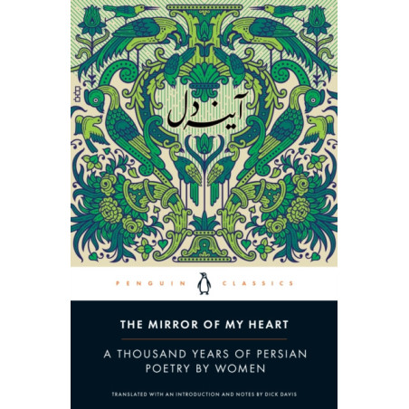 The Mirror of My Heart : A Thousand Years of Persian Poetry by Women