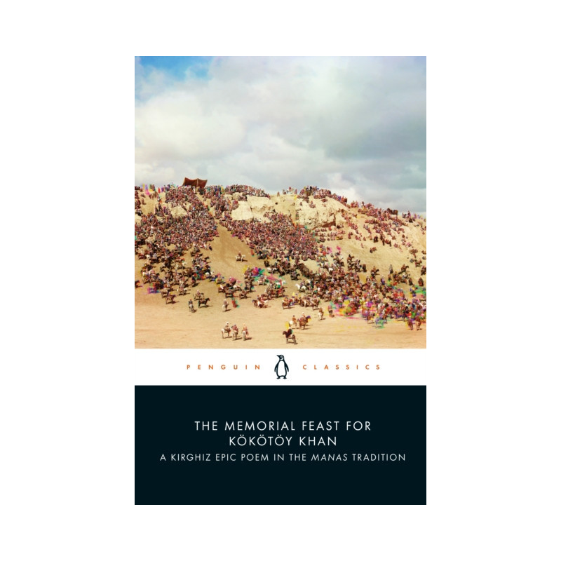 The Memorial Feast for Kokotoy Khan : A Kirghiz Epic Poem in the Manas Tradition