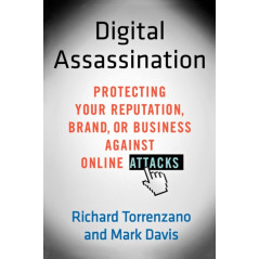 Digital Assassination : Protecting Your Reputation, Brand, or Business Against Online Attacks