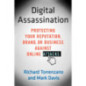 Digital Assassination : Protecting Your Reputation, Brand, or Business Against Online Attacks
