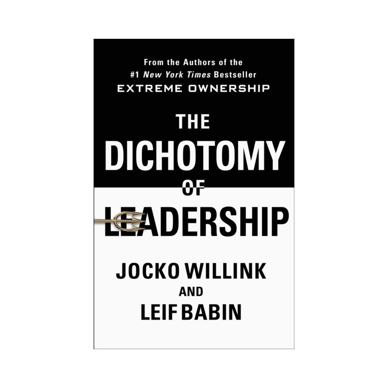 The Dichotomy of Leadership : Balancing the Challenges of Extreme Ownership to Lead and Win