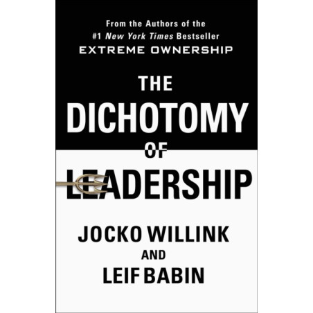 The Dichotomy of Leadership : Balancing the Challenges of Extreme Ownership to Lead and Win