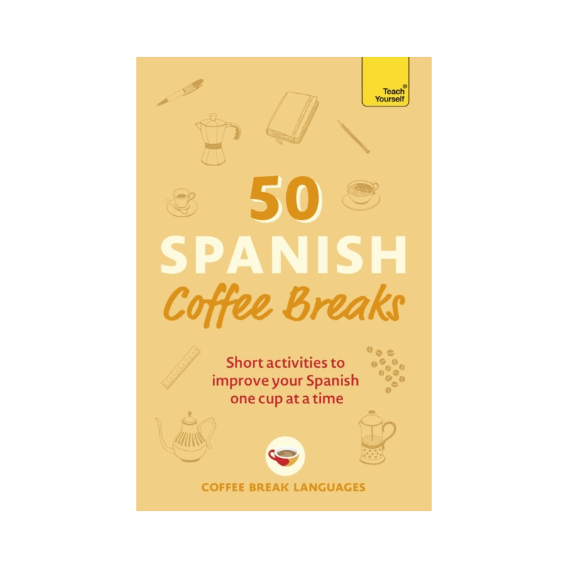 50 Spanish Coffee Breaks : Short activities to improve your Spanish one cup at a time