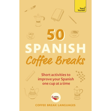 50 Spanish Coffee Breaks : Short activities to improve your Spanish one cup at a time
