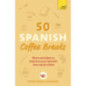 50 Spanish Coffee Breaks : Short activities to improve your Spanish one cup at a time
