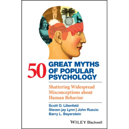 50 Great Myths of Popular Psychology : Shattering Widespread Misconceptions about Human Behavior