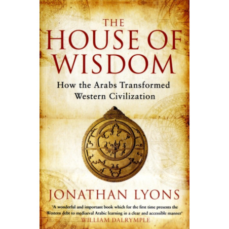 The House of Wisdom : How the Arabs Transformed Western Civilization