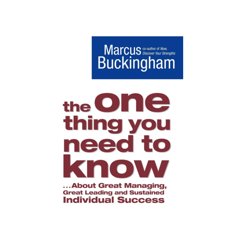 The One Thing You Need to Know : ... About Great Managing, Great Leading and Sustained Individual Success