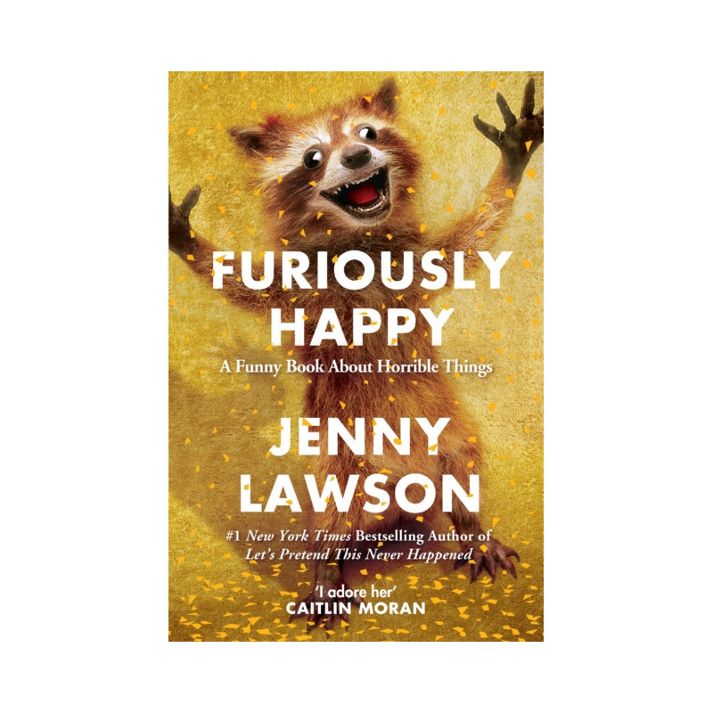 Furiously Happy : A Funny Book About Horrible Things