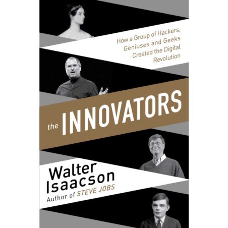Innovators : How a Group of Inventors, Hackers, Geniuses and Geeks Created the Digital Revolution