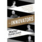 Innovators : How a Group of Inventors, Hackers, Geniuses and Geeks Created the Digital Revolution