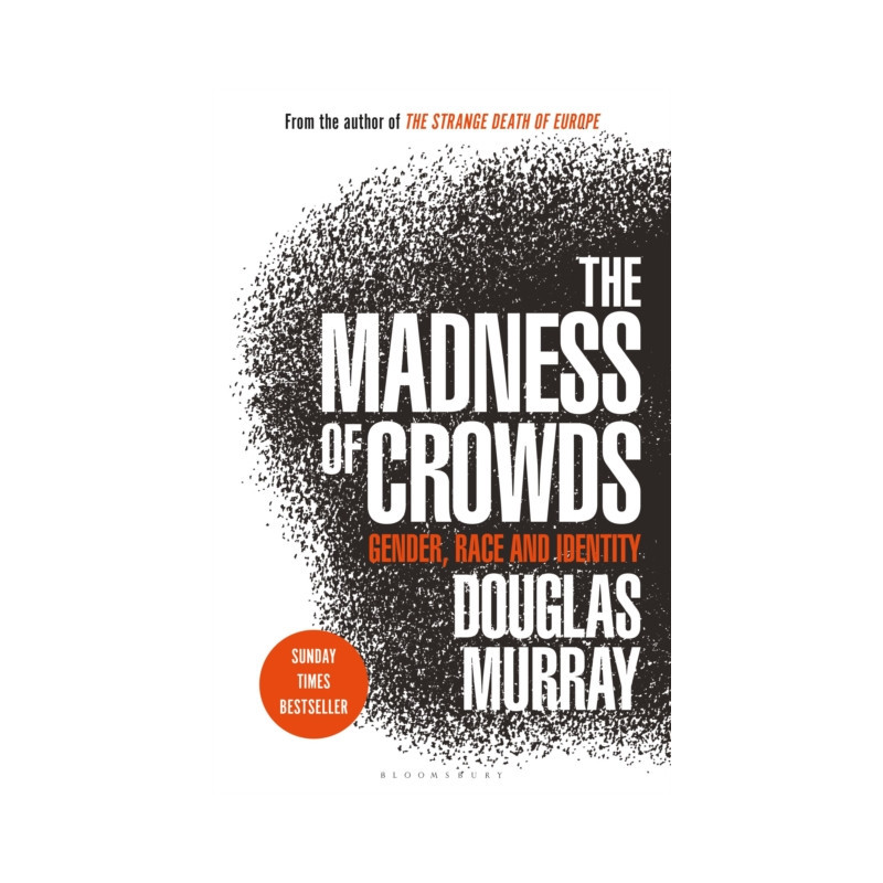The Madness of Crowds : Gender, Race and Identity- THE SUNDAY TIMES BESTSELLER The Madness of Crowds : Gender, Race and Identity- THE SUNDAY TIMES BESTSELLER
