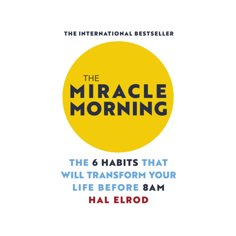 The Miracle Morning : The 6 Habits That Will Transform Your Life Before 8AM