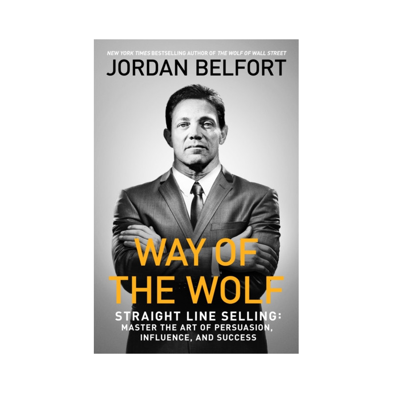 Way of the Wolf : Straight line selling: Master the art of persuasion, influence, and success