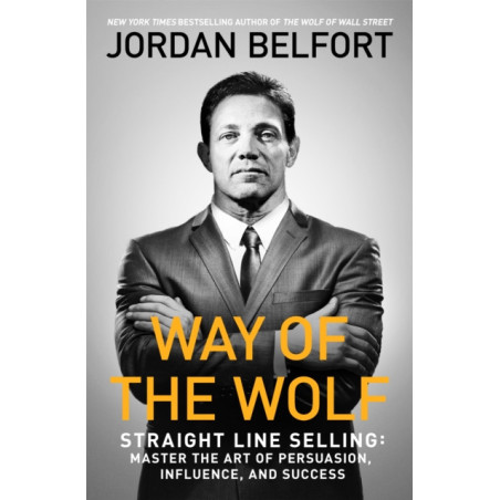 Way of the Wolf : Straight line selling: Master the art of persuasion, influence, and success