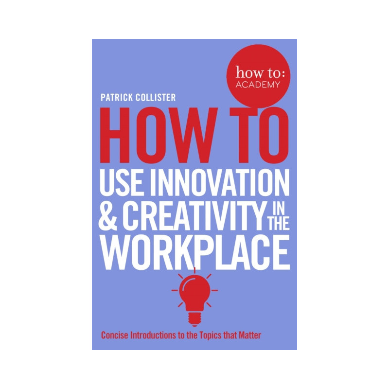 How To Use Innovation and Creativity in the Workplace