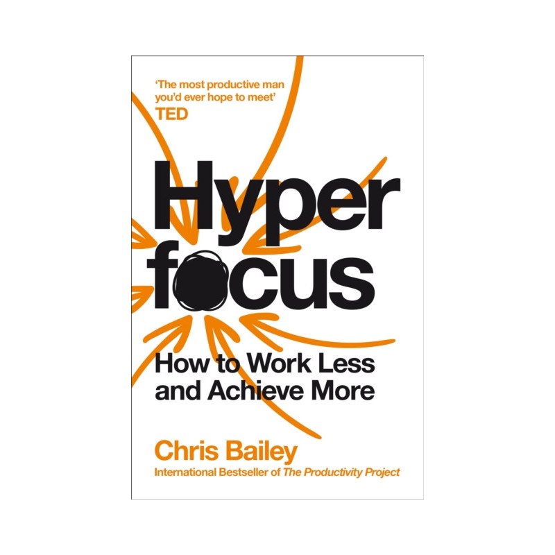 Hyperfocus : How to Work Less and Achieve More Hyperfocus : How to Work Less and Achieve More