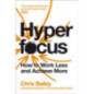 Hyperfocus : How to Work Less and Achieve More Hyperfocus : How to Work Less and Achieve More