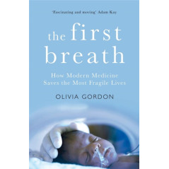 The First Breath : How Modern Medicine Saves the Most Fragile Lives