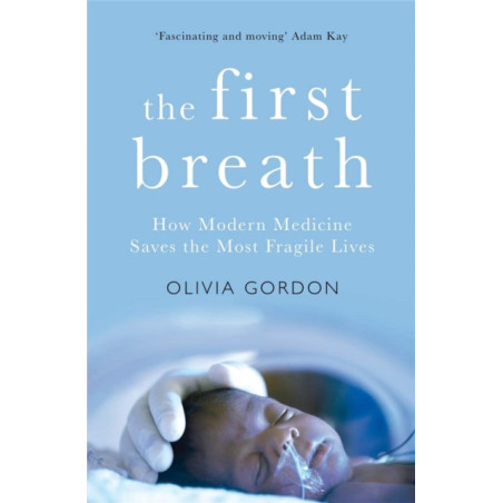 The First Breath : How Modern Medicine Saves the Most Fragile Lives