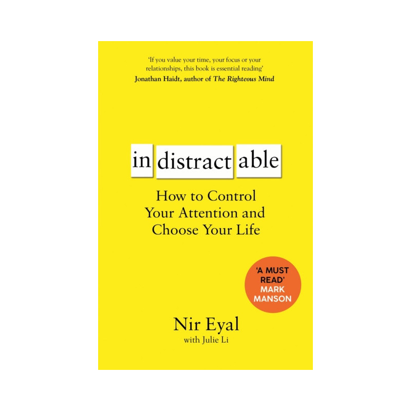 Indistractable : How to Control Your Attention and Choose Your Life