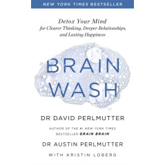 Brain Wash : Detox Your Mind for Clearer Thinking, Deeper Relationships and Lasting Happiness