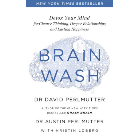 Brain Wash : Detox Your Mind for Clearer Thinking, Deeper Relationships and Lasting Happiness