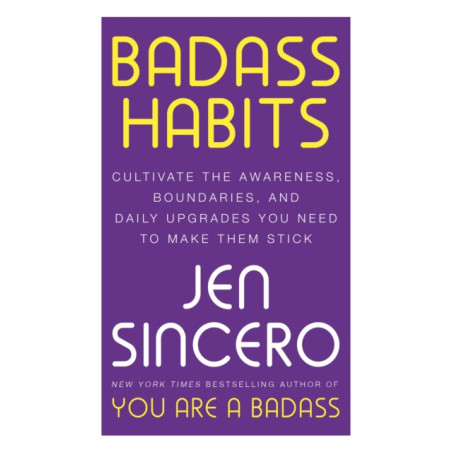 Badass Habits : Cultivate the Awareness, Boundaries, and Daily Upgrades You Need to Make Them Stick