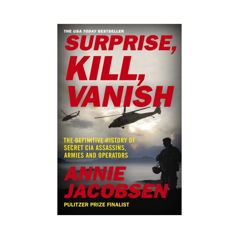 Surprise, Kill, Vanish : The Definitive History of Secret CIA Assassins, Armies and Operators Surprise, Kill, Vanish : The Definitive History of Secret CIA Assassins, Armies and Operators