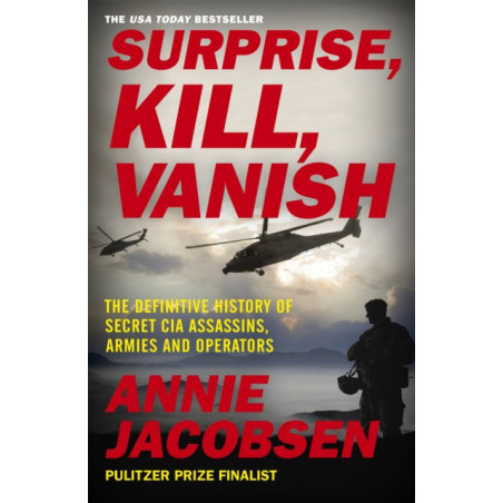 Surprise, Kill, Vanish : The Definitive History of Secret CIA Assassins, Armies and Operators