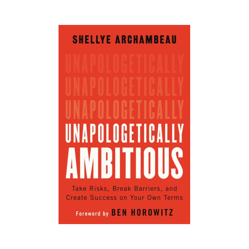 Unapologetically Ambitious : Take Risks, Break Barriers, and Create Success on Your Own Terms