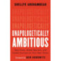 Unapologetically Ambitious : Take Risks, Break Barriers, and Create Success on Your Own Terms