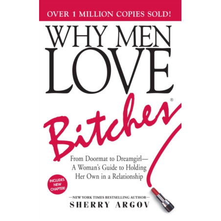 Why Men Love Bitches : From Doormat to Dreamgirl—A Woman's Guide to Holding Her Own in a Relationship