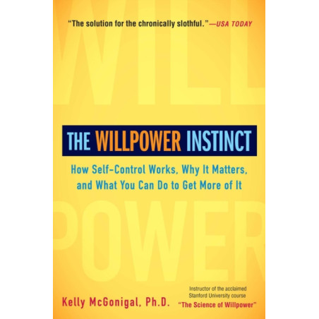 The Willpower Instinct : How Self-Control Works, Why It Matters, and What You Can Do to Get More of It