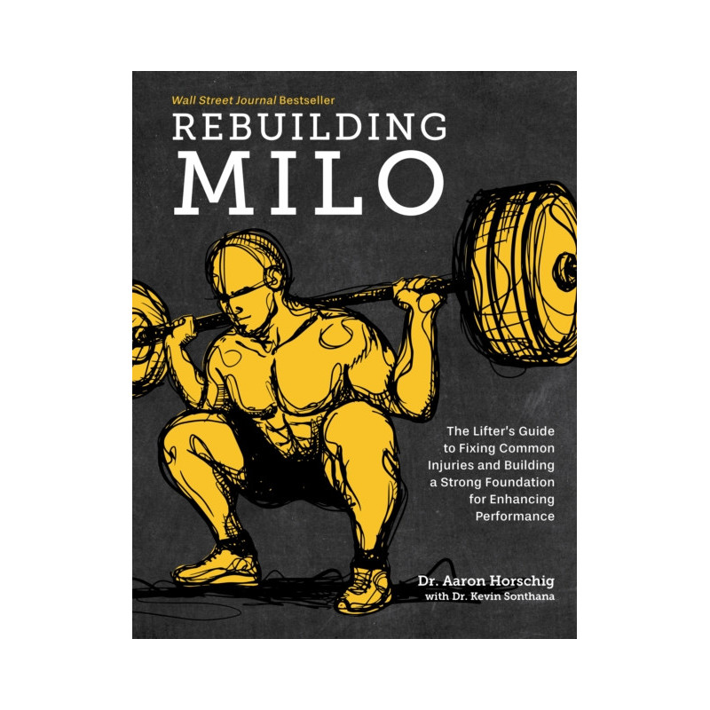 Rebuilding Milo : The Lifter's Guide to Fixing Common Injuries and Building a Strong Foundation for Enhancing Performance