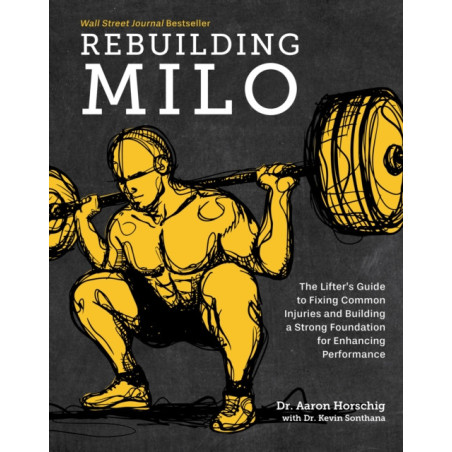 Rebuilding Milo : The Lifter's Guide to Fixing Common Injuries and Building a Strong Foundation for Enhancing Performance