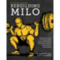 Rebuilding Milo : The Lifter's Guide to Fixing Common Injuries and Building a Strong Foundation for Enhancing Performance