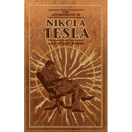 The Autobiography of Nikola Tesla and Other Works