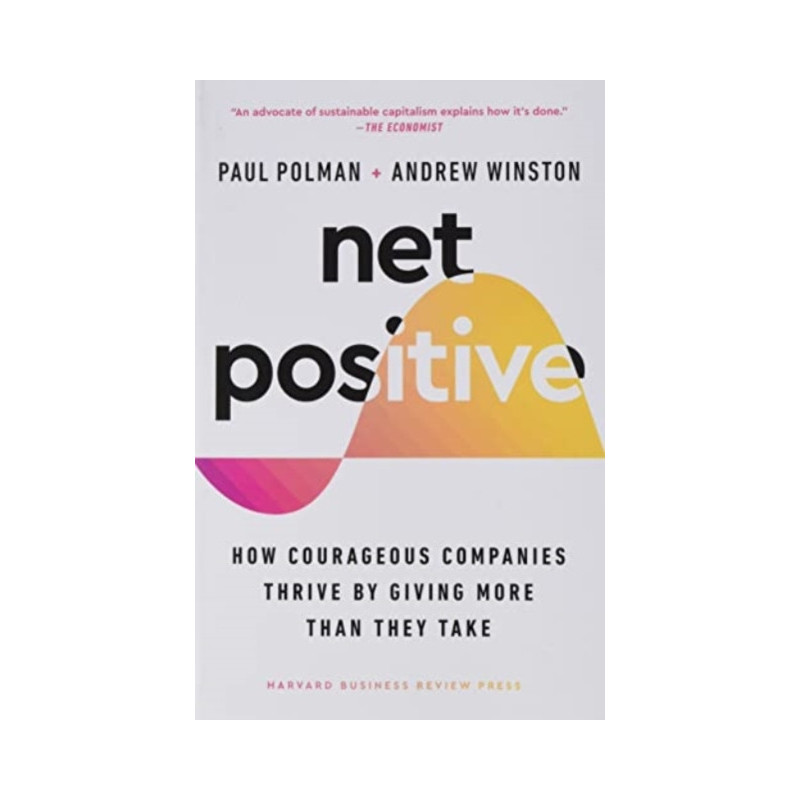 Net Positive : How Courageous Companies Thrive by Giving More Than They Take