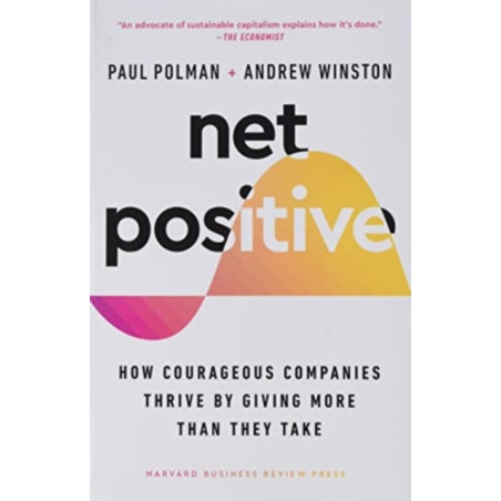 Net Positive : How Courageous Companies Thrive by Giving More Than They Take