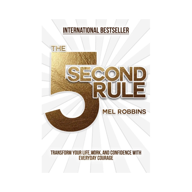 The 5 Second Rule : Transform your Life, Work, and Confidence with Everyday Courage